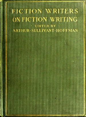 [Gutenberg 61625] • Fiction Writers on Fiction Writing / Advice, opinions and a statement of their own working methods by more than one hundred authors